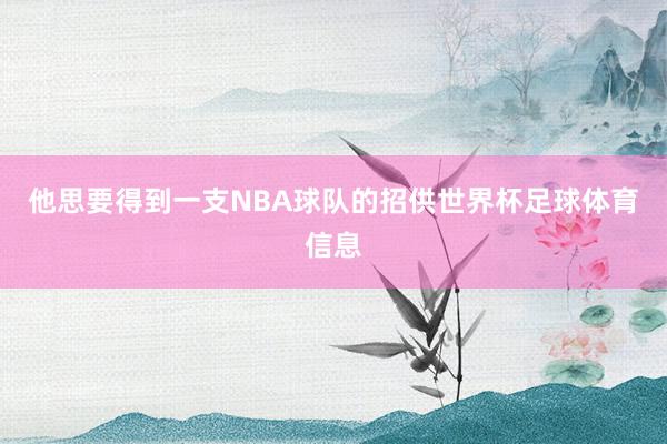 他思要得到一支NBA球队的招供世界杯足球体育信息