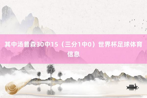其中汤普森30中15（三分1中0）世界杯足球体育信息