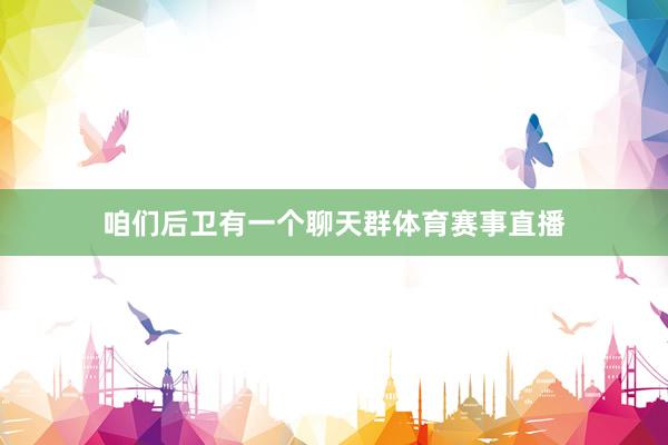 咱们后卫有一个聊天群体育赛事直播