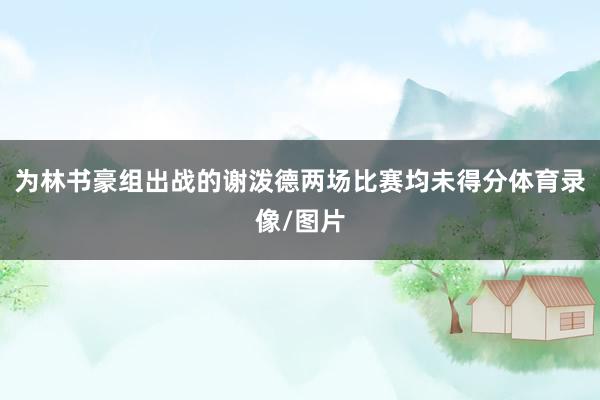 为林书豪组出战的谢泼德两场比赛均未得分体育录像/图片