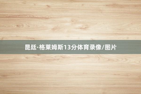 昆廷·格莱姆斯13分体育录像/图片