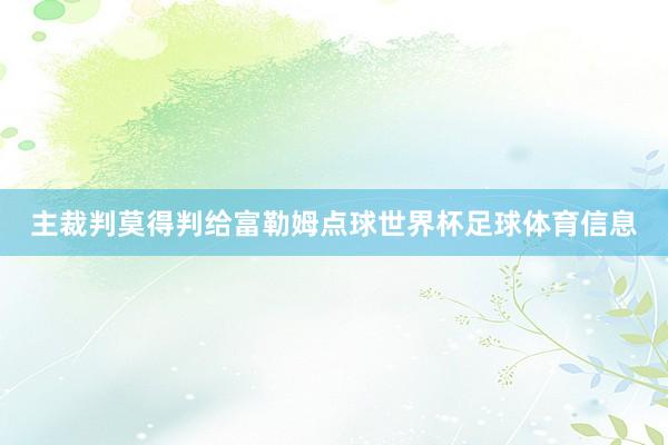 主裁判莫得判给富勒姆点球世界杯足球体育信息