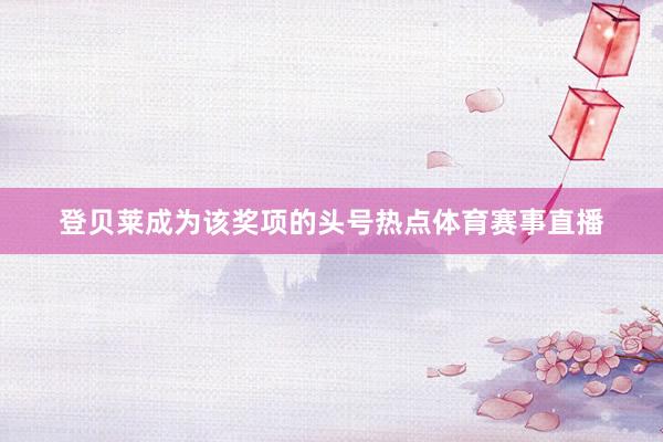 登贝莱成为该奖项的头号热点体育赛事直播
