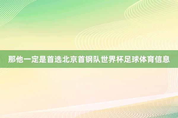 那他一定是首选北京首钢队世界杯足球体育信息