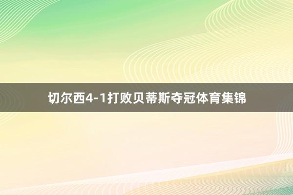 切尔西4-1打败贝蒂斯夺冠体育集锦