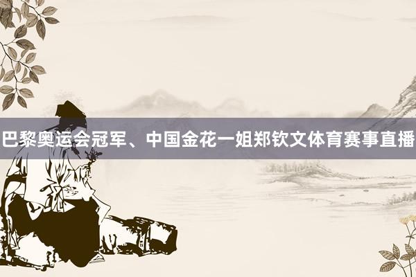 巴黎奥运会冠军、中国金花一姐郑钦文体育赛事直播