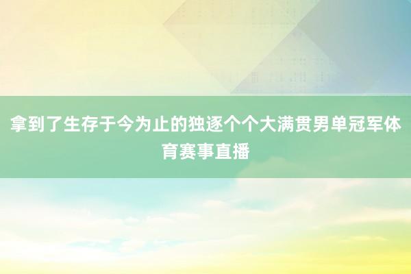 拿到了生存于今为止的独逐个个大满贯男单冠军体育赛事直播