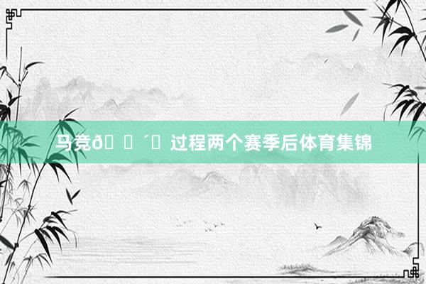 马竞🔴⚪过程两个赛季后体育集锦