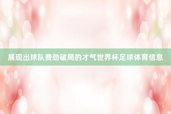 展现出球队费劲破局的才气世界杯足球体育信息