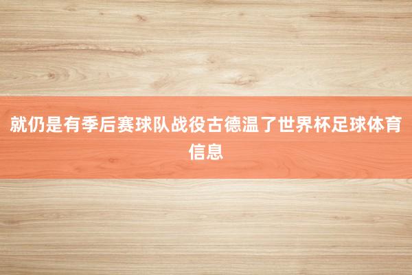 就仍是有季后赛球队战役古德温了世界杯足球体育信息