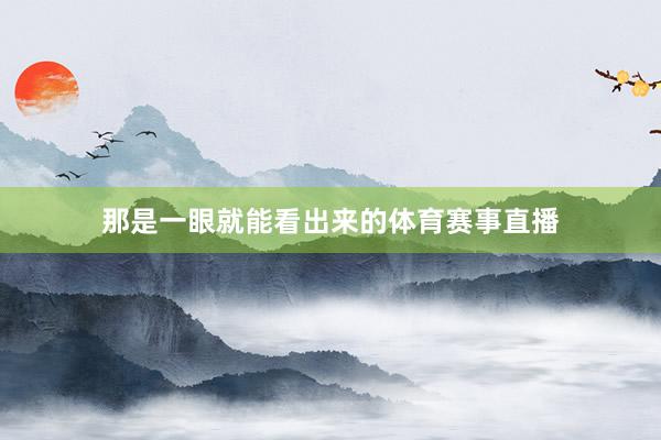 那是一眼就能看出来的体育赛事直播