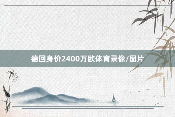 德回身价2400万欧体育录像/图片