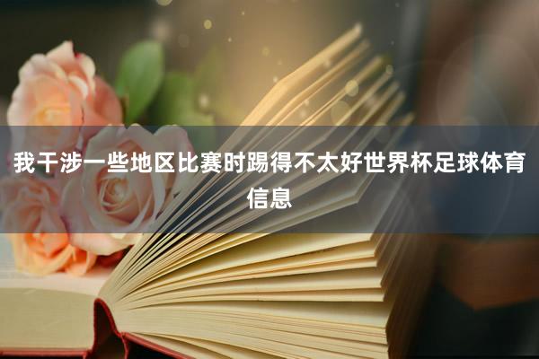 我干涉一些地区比赛时踢得不太好世界杯足球体育信息