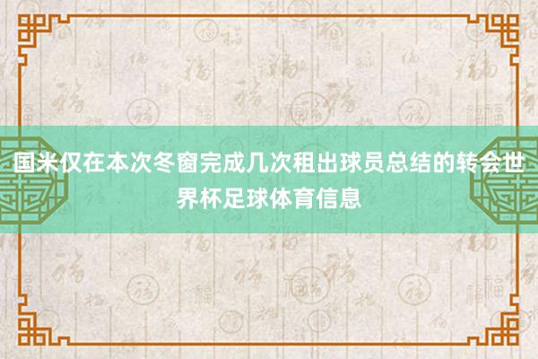 国米仅在本次冬窗完成几次租出球员总结的转会世界杯足球体育信息