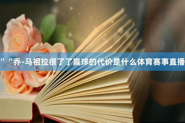 ”“乔-马祖拉很了了赢球的代价是什么体育赛事直播