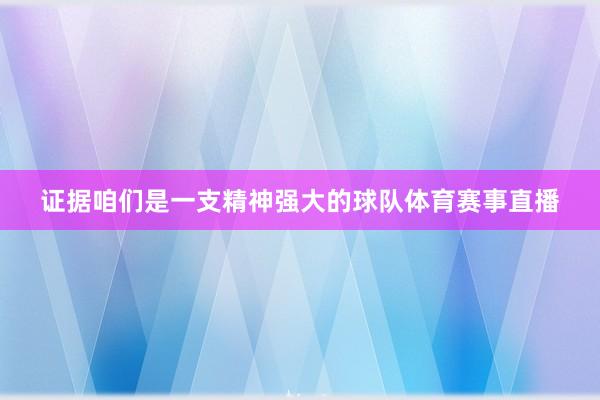 证据咱们是一支精神强大的球队体育赛事直播