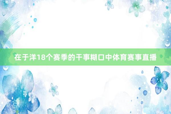 在于洋18个赛季的干事糊口中体育赛事直播