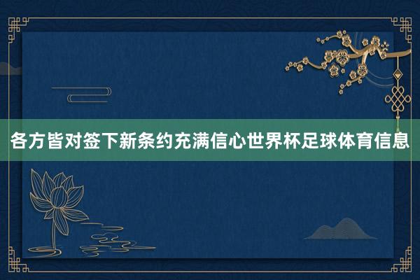 各方皆对签下新条约充满信心世界杯足球体育信息