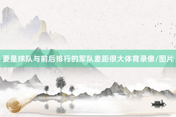 要是球队与前后排行的军队差距很大体育录像/图片
