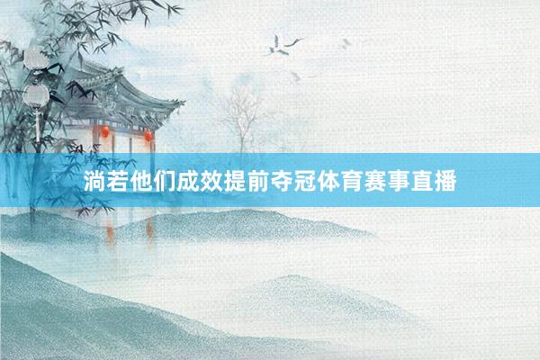 淌若他们成效提前夺冠体育赛事直播