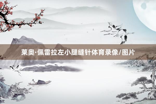 莱奥·佩雷拉左小腿缝针体育录像/图片