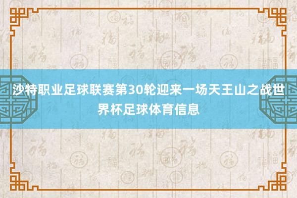 沙特职业足球联赛第30轮迎来一场天王山之战世界杯足球体育信息