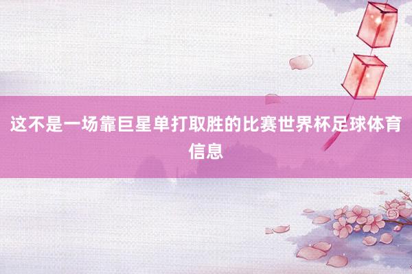 这不是一场靠巨星单打取胜的比赛世界杯足球体育信息