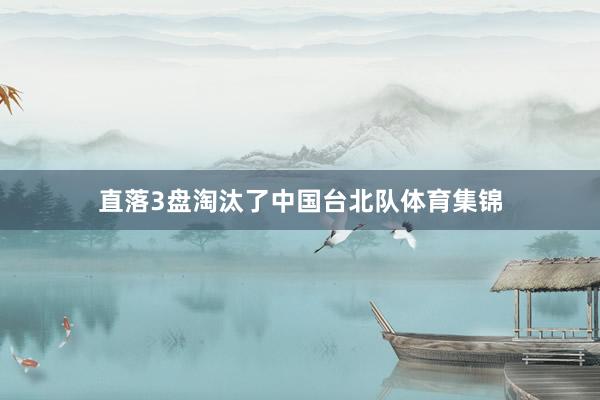 直落3盘淘汰了中国台北队体育集锦
