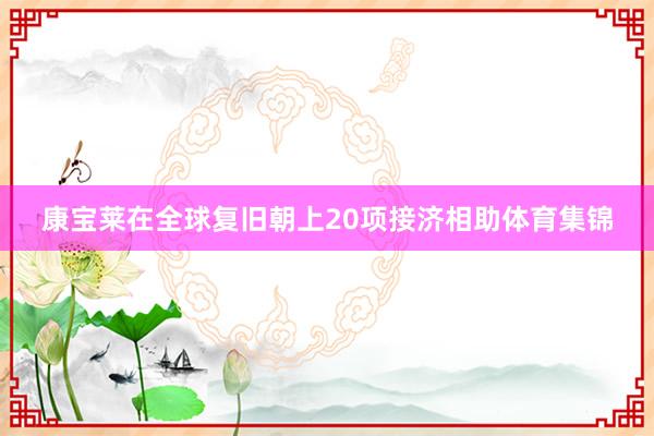 康宝莱在全球复旧朝上20项接济相助体育集锦