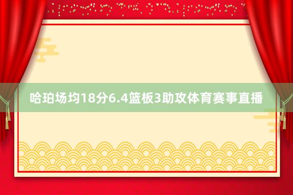哈珀场均18分6.4篮板3助攻体育赛事直播